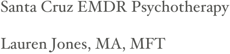 Santa Cruz EMDR Psychotherapy&#10;&#10;Lauren Jones, MA, MFT&#10;